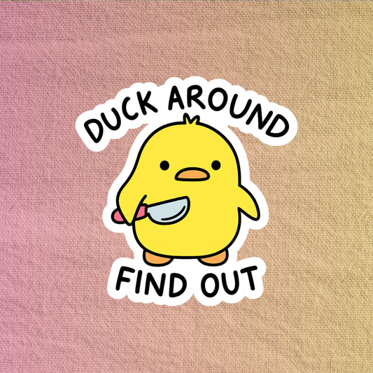 Duck around find out